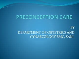 BY
DEPARTMENT OF OBTETRICS AND
GYNAECOLOGY BMC, SAKI.
 