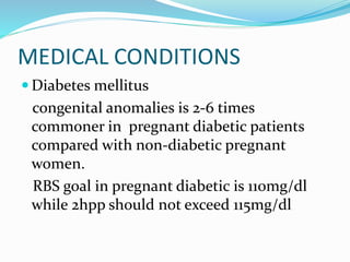 MEDICAL CONDITIONS
 Diabetes mellitus
congenital anomalies is 2-6 times
commoner in pregnant diabetic patients
compared w...