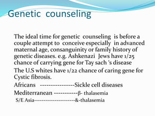 Genetic counseling
The ideal time for genetic counseling is before a
couple attempt to conceive especially in advanced
mat...
