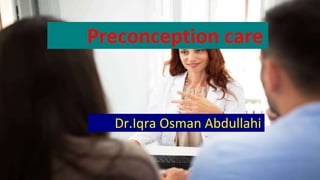 Dr.Iqra Osman Abdullahi
Preconception care
 
