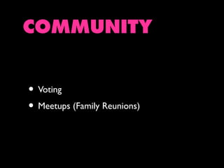 COMMUNITY
• Voting
• Meetups (Family Reunions)

 