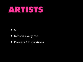 ARTISTS
•$
• Info on every tee
• Process / Inspirations

 