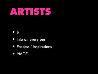 ARTISTS
•$
• Info on every tee
• Process / Inspirations
• MADE

 