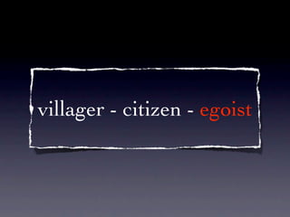 villager - citizen - egoist
 