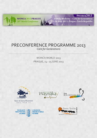PRECONFERENCE PROGRAMME 2013
Care for Generations
WONCA WORLD 2013
PRAGUE, 24 - 25 JUNE 2013
 