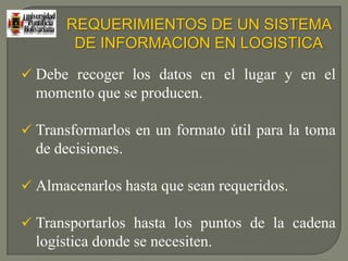 LOS SISTEMAS DE INFORMACION EN LOGISTICALa gestión de la cadena de suministro requiere la disposición de información oportuna acerca de lo que ocurre en cada punto de la cadena.