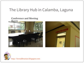The Library Hub in Calamba, Laguna
http://lovealibrarian.blogspot.com
Conference and Meeting
Room
 