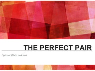THE PERFECT PAIR 
Sponsor Clubs and You
 