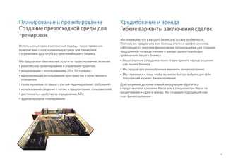 Планирование и проектирование
Создание превосходной среды для
тренировок
Используемый нами комплексный подход к проектированию
позволит вам создать уникальную среду для тренировок
с отражением духа клуба и стремлений вашего бизнеса.
Мы предлагаем комплексные услуги по проектированию, включая:
• 	комплексное проектирование и управление проектом;
• 	визуализацию с использованием 2D и 3D-графики;
• 	вдохновляющее использование пространства и естественного
освещения;
• 	проектирование по заказу с учетом индивидуальных требований;
• 	использование сведений о потоке и предпочтениях пользователей;
• 	доступность и удобство по определению ADA
• 	аудиовизуальное планирование.
Кредитование и аренда
Гибкие варианты заключения сделок
Мы понимаем, что у каждого бизнеса есть свои особенности.
Поэтому мы предлагаем вам помощь опытных профессионалов,
работающих со многими финансовыми организациями для создания
предложений по кредитованию и аренде, удовлетворяющих
требованиям вашего бизнеса.
•	Наши опытные сотрудники помогут вам принять верные решения
для вашего бизнеса.
•	Мы предлагаем разнообразные варианты финансирования.
•	Мы стремимся к тому, чтобы вы могли быстро выбрать для себя
подходящий вариант финансирования.
Для получения дополнительной информации обратитесь
к представителю компании Precor или к специалистам Precor по
кредитованию и сдаче в аренду. Мы создадим подходящий вам
план финансирования.
11
 