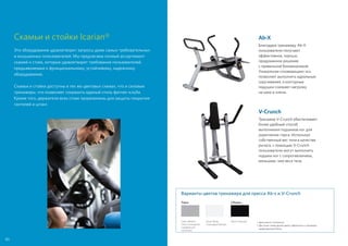 Ab-X
Благодаря тренажеру Ab-X
пользователи получают
эффективное, хорошо
продуманное решение
с правильной биомеханикой.
Уникальная «плавающая» ось
позволяет выполнять идеальные
скручивания, а контурные
подушки снижают нагрузку
на шею и плечи.
V-Crunch
Тренажер V-Crunch обеспечивает
более удобный способ
выполнения подъемов ног для
укрепления торса. Используя
собственный вес тела в качестве
рычага, с помощью V-Crunch
пользователи могут выполнять
подъем ног с сопротивлением,
меньшим, чем веса тела.
Рама Обивка
Gloss Metallic
Silver (глянцевый
серебристый
металлик)
Black (черный)Gloss White
(глянцевый белый)
Скамьи и стойки Icarian®
Это оборудование удовлетворит запросы даже самых требовательных
и искушенных пользователей. Мы предлагаем полный ассортимент
скамей и стоек, которые удовлетворят требования пользователей,
предъявляемые к функциональному, устойчивому, надежному
оборудованию.
Скамьи и стойки доступны в тех же цветовых схемах, что и силовые
тренажеры, что позволяет сохранить единый стиль фитнес-клуба.
Кроме того, держатели всех стоек прорезинены для защиты покрытия
гантелей и штанг.
80
Варианты цветов тренажера для пресса Ab-x и V-Crunch
•	Цвета могут отличаться.
•	Доступны также другие цвета. Обратитесь к торговому
представителю Precor.
 