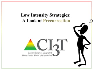 Low Intensity Strategies:
A Look at Precorrection
 