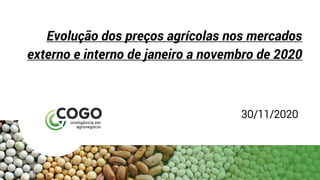 Evolução dos preços agrícolas nos mercados
externo e interno de janeiro a novembro de 2020
30/11/2020
 