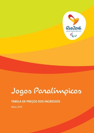 TABELA DE PREÇOS DOS INGRESSOS
Maio 2015
Jogos Paralímpicos
 