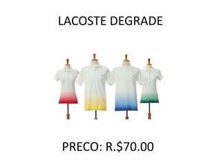 LACOSTE DEGRADE
PRECO: R.$70.00
 