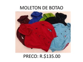 MOLETON DE BOTAO
PRECO: R.$135.00
 