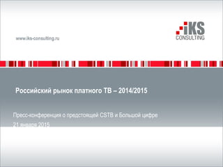 Российский рынок платного ТВ – 2014/2015
Пресс-конференция о предстоящей CSTB и Большой цифре
21 января 2015
 