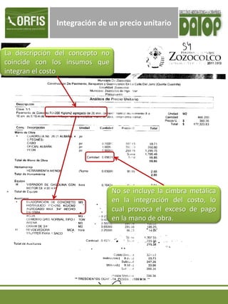 Integración de un precio unitario
La descripción del concepto no
coincide con los insumos que
integran el costo
No se incluye la cimbra metálica
en la integración del costo, lo
cual provoca el exceso de pago
en la mano de obra.
 