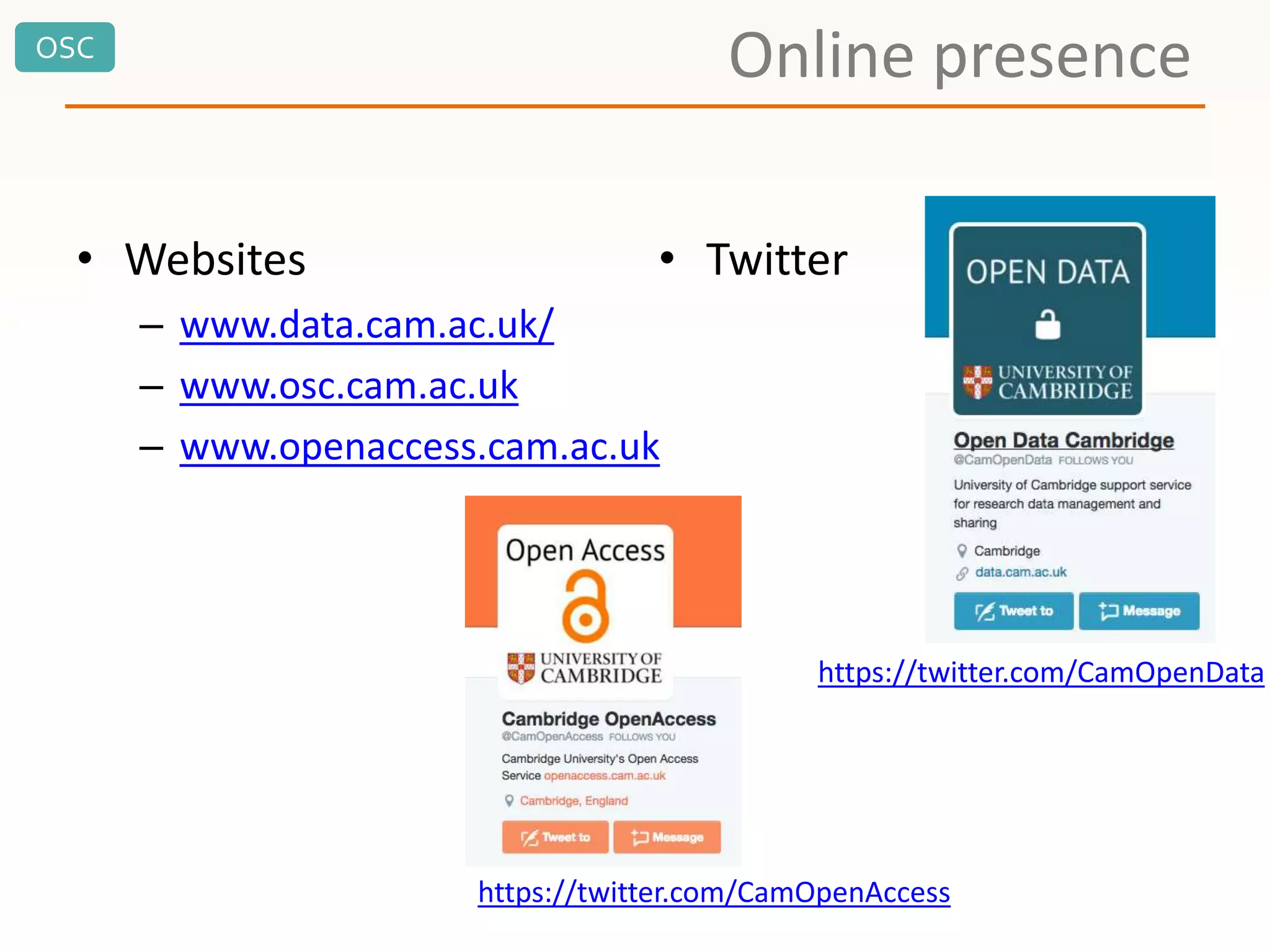 OSC
• Websites
– www.data.cam.ac.uk/
– www.osc.cam.ac.uk
– www.openaccess.cam.ac.uk
• Twitter
Online presence
https://twitter.com/CamOpenData
https://twitter.com/CamOpenAccess
 