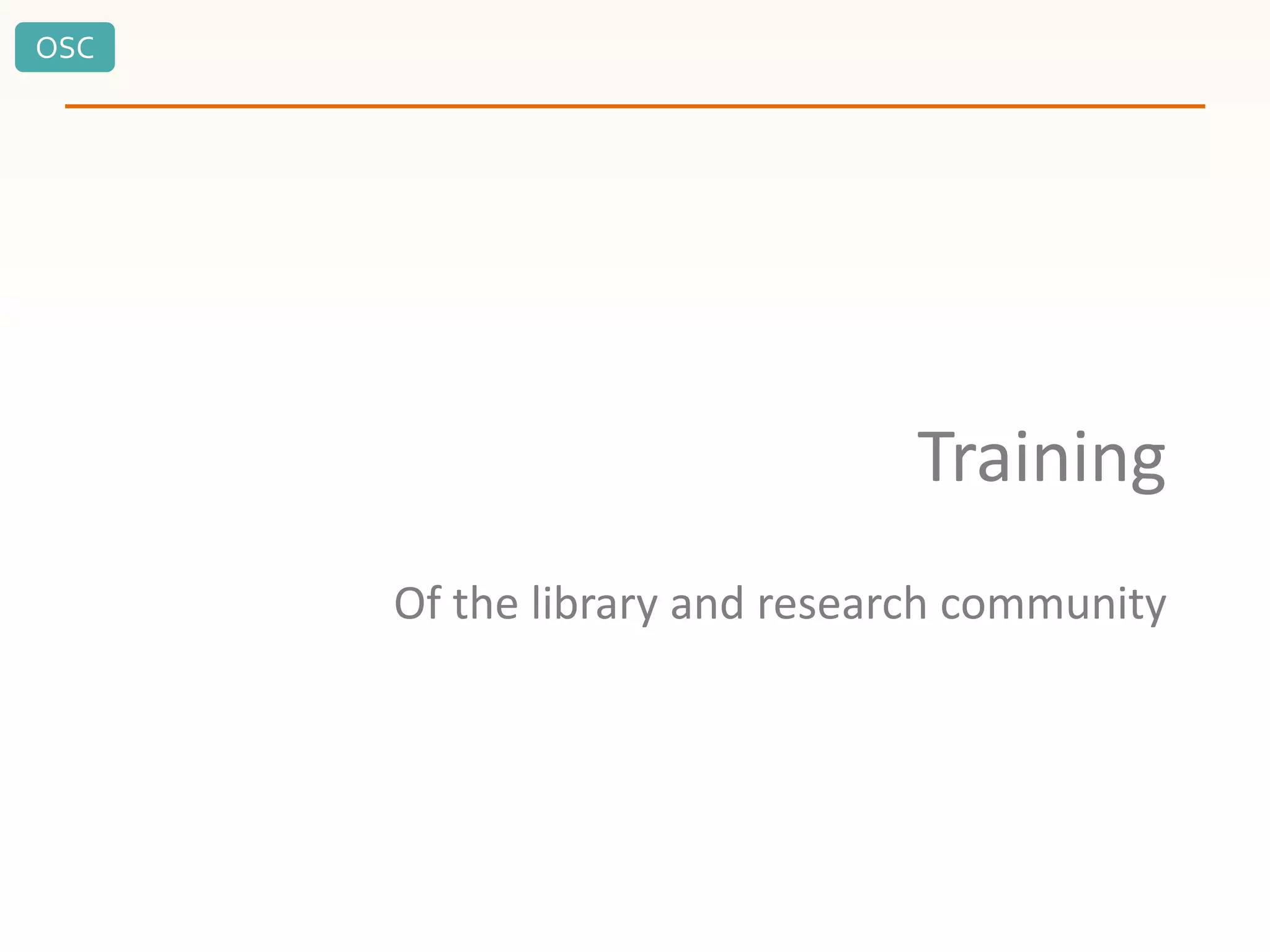 OSC
Training
Of the library and research community
 