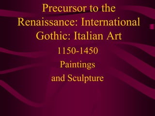 Precursor to the Renaissance: International Gothic: Italian Art 1150-1450 Paintings  and Sculpture 