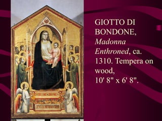 GIOTTO DI BONDONE, Madonna Enthroned, ca. 1310. Tempera on wood, 10' 8" x 6' 8". 