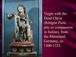 Virgin with the Dead Christ (RöttgenPietà, pity or compassion in Italian), from the Rhineland, Germany, ca. 1300-1325. 