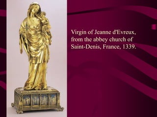 Virgin of Jeanne d'Evreux, from the abbey church of Saint-Denis, France, 1339. 