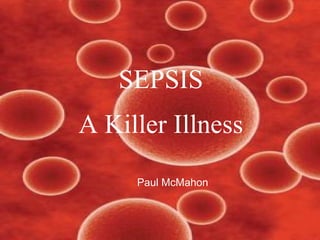 SEPSIS A Killer Illness Paul McMahon 