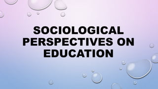 SOCIOLOGICAL
PERSPECTIVES ON
EDUCATION
 