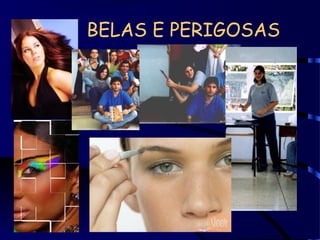 BELAS E PERIGOSAS
 