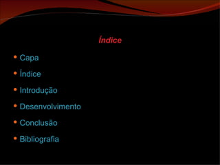 Índice Capa Índice Introdução Desenvolvimento Conclusão Bibliografia  