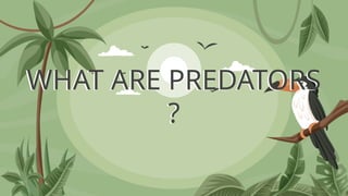 WHAT ARE PREDATORS
?
 
