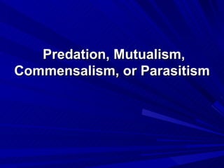  Predation, Mutualism, 
Commensalism, or Parasitism
 