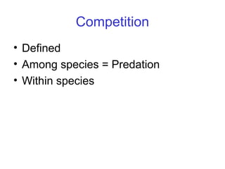 Competition
• Defined
• Among species = Predation
• Within species
 