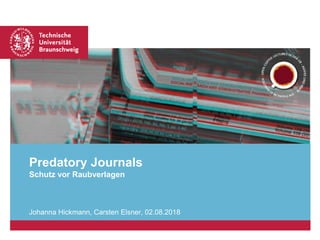 Predatory Journals
Schutz vor Raubverlagen
Johanna Hickmann, Carsten Elsner, 02.08.2018
 