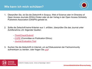 02.08.2018 | Predatory Journals – Schutz vor Raubverlagen | Seite 21
Universitätsbibliothek Braunschweig
Wie kann ich mich...