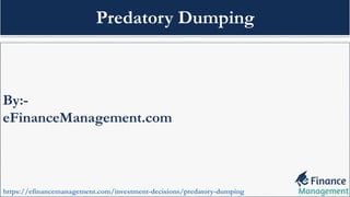 By:-
eFinanceManagement.com
https://efinancemanagement.com/investment-decisions/predatory-dumping
Predatory Dumping
 
