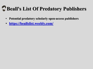 Beall's List Of Predatory Publishers
• Potential predatory scholarly open-access publishers
• https://beallslist.weebly.com/
 