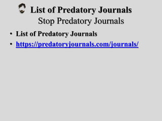 List of Predatory Journals
Stop Predatory Journals
• List of Predatory Journals
• https://predatoryjournals.com/journals/
 