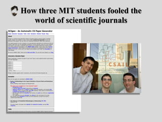 How three MIT students fooled the
world of scientific journals
 