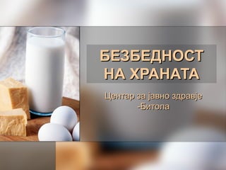 БЕЗБЕДНОСТБЕЗБЕДНОСТ
НА ХРАНАТАНА ХРАНАТА
Центар за јавно здравјеЦентар за јавно здравје
-Битола-Битола
 