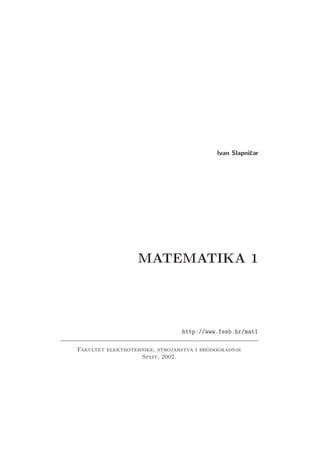 Ivan Slapniˇcar
MATEMATIKA 1
http://www.fesb.hr/mat1
Fakultet elektrotehnike, strojarstva i brodogradnje
Split, 2002.
 