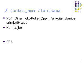 5
S funkcijama članicama
 P04_DinamickoPolje_Cpp1_funkcije_clanice
primjer04.cpp
 Kompajler
 P03
 