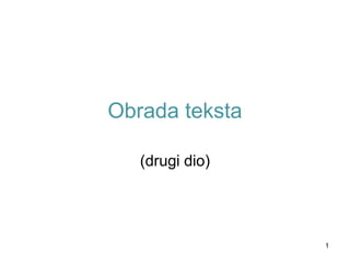 1
Obrada teksta
(drugi dio)
 
