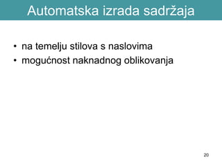 Automatska izrada sadržaja
• na temelju stilova s naslovima
• mogućnost naknadnog oblikovanja
20
 