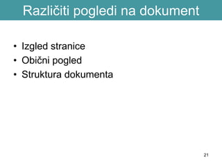 21
Različiti pogledi na dokument
• Izgled stranice
• Obični pogled
• Struktura dokumenta
 