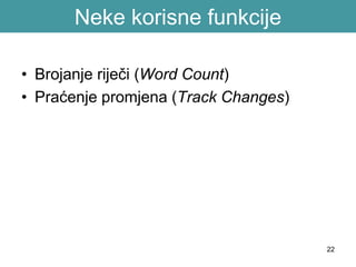 Neke korisne funkcije
• Brojanje riječi (Word Count)
• Praćenje promjena (Track Changes)
22
 