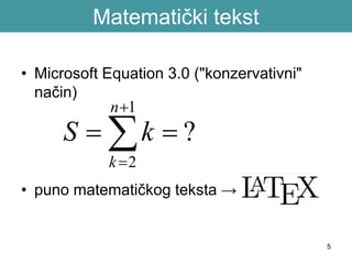 • Microsoft Equation 3.0 ("konzervativni"
način)
• puno matematičkog teksta →
Matematički tekst
5
?
1
2
 


n
k
kS
 
