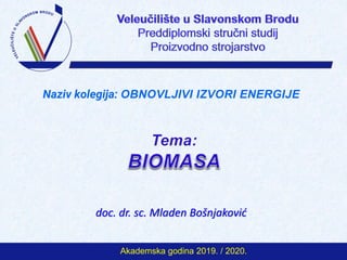 Naziv kolegija: OBNOVLJIVI IZVORI ENERGIJE
doc. dr. sc. Mladen Bošnjaković
Akademska godina 2019. / 2020.
 