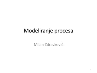 Modeliranje procesa
Milan Zdravković
1
 